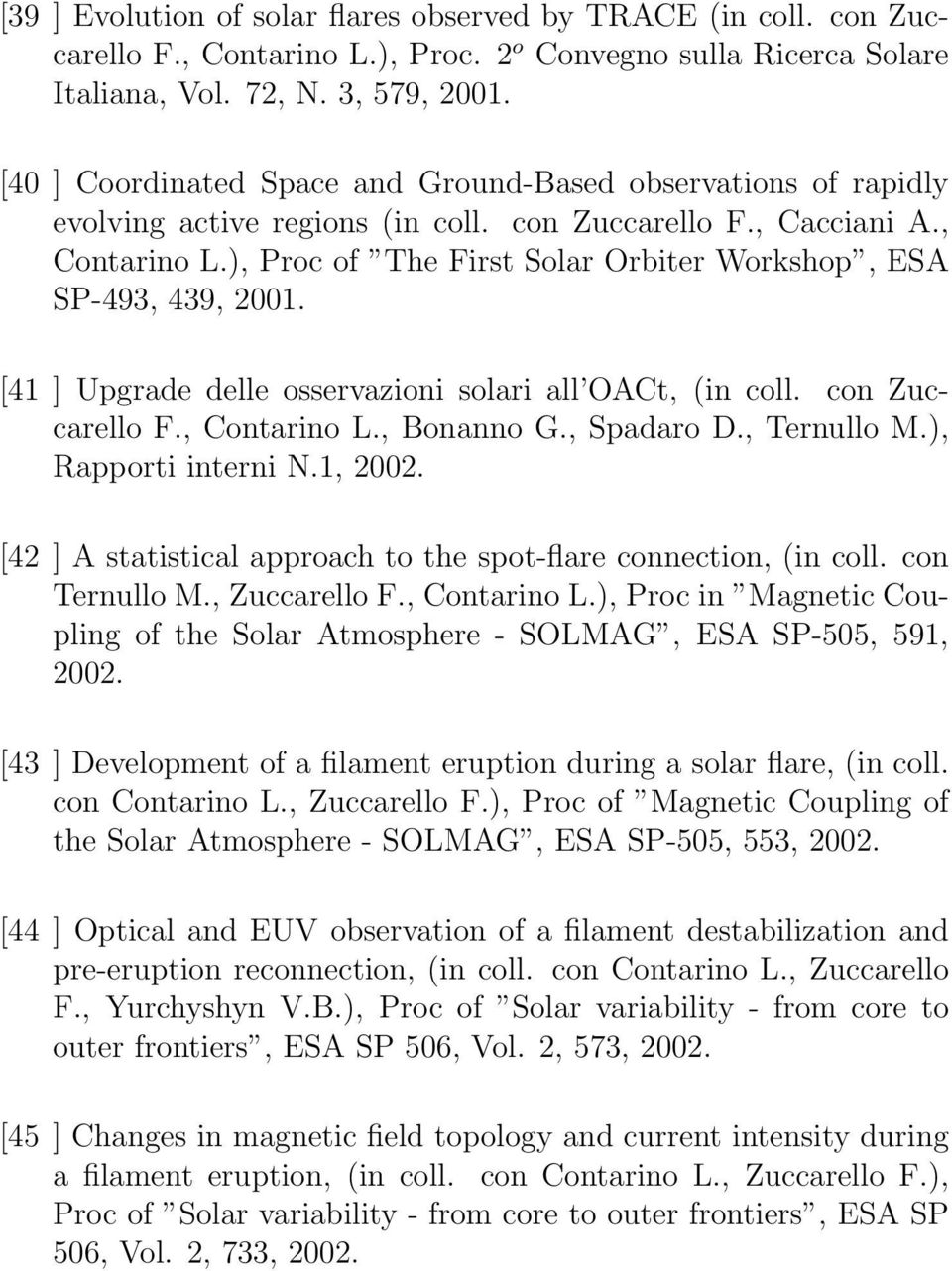 ), Proc of The First Solar Orbiter Workshop, ESA SP-493, 439, 2001. [41 ] Upgrade delle osservazioni solari all OACt, (in coll. con Zuccarello F., Contarino L., Bonanno G., Spadaro D., Ternullo M.
