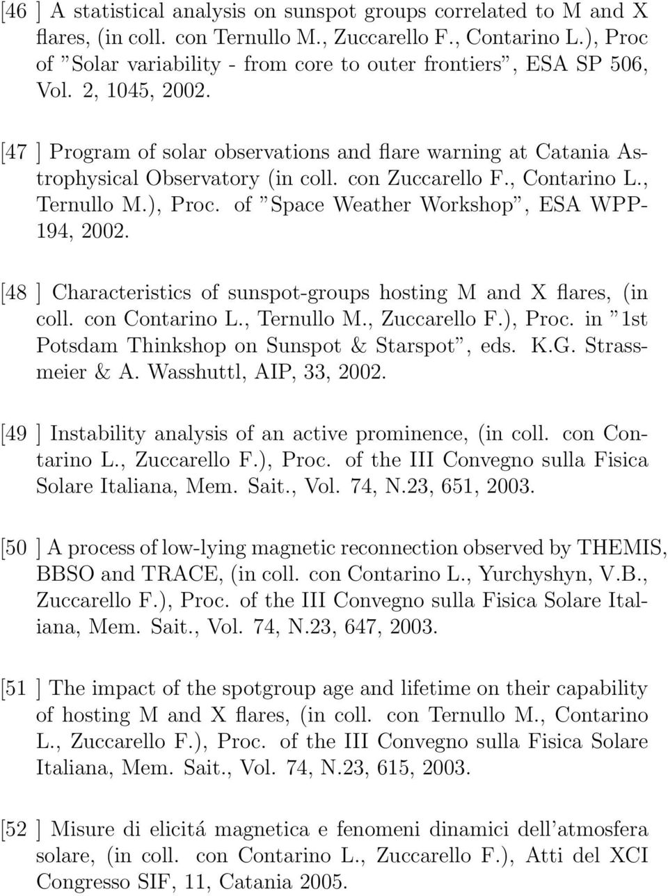 con Zuccarello F., Contarino L., Ternullo M.), Proc. of Space Weather Workshop, ESA WPP- 194, 2002. [48 ] Characteristics of sunspot-groups hosting M and X flares, (in coll. con Contarino L.