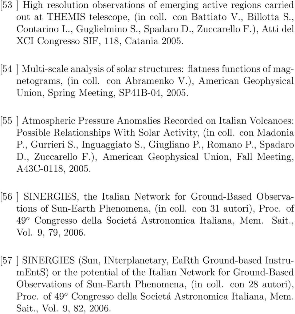 ), American Geophysical Union, Spring Meeting, SP41B-04, 2005. [55 ] Atmospheric Pressure Anomalies Recorded on Italian Volcanoes: Possible Relationships With Solar Activity, (in coll. con Madonia P.