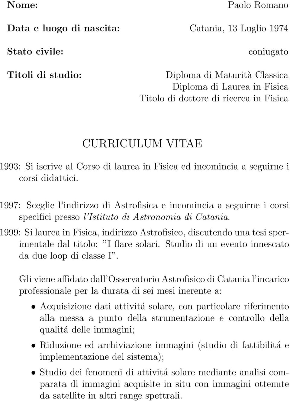 1997: Sceglie l indirizzo di Astrofisica e incomincia a seguirne i corsi specifici presso l Istituto di Astronomia di Catania.