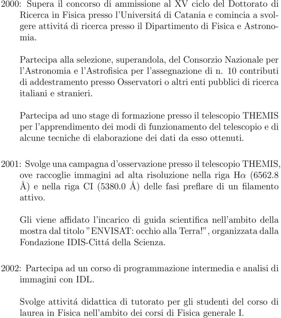 10 contributi di addestramento presso Osservatori o altri enti pubblici di ricerca italiani e stranieri.