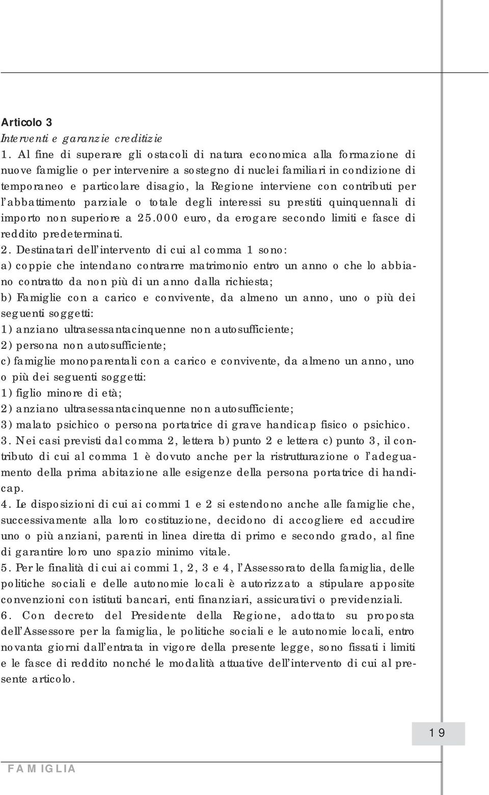 interviene con contributi per l abbattimento parziale o totale degli interessi su prestiti quinquennali di importo non superiore a 25.