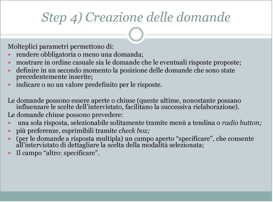 Le domande possono essere aperte o chiuse (queste ultime, nonostante possano influenzare le scelte dell intervistato, facilitano la successiva rielaborazione).