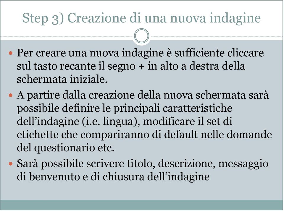 A partire dalla creazione della nuova schermata sarà possibile definire le principali caratteristiche dell indagine (i.e. lingua), modificare il set di etichette che compariranno di default nelle domande del questionario etc.