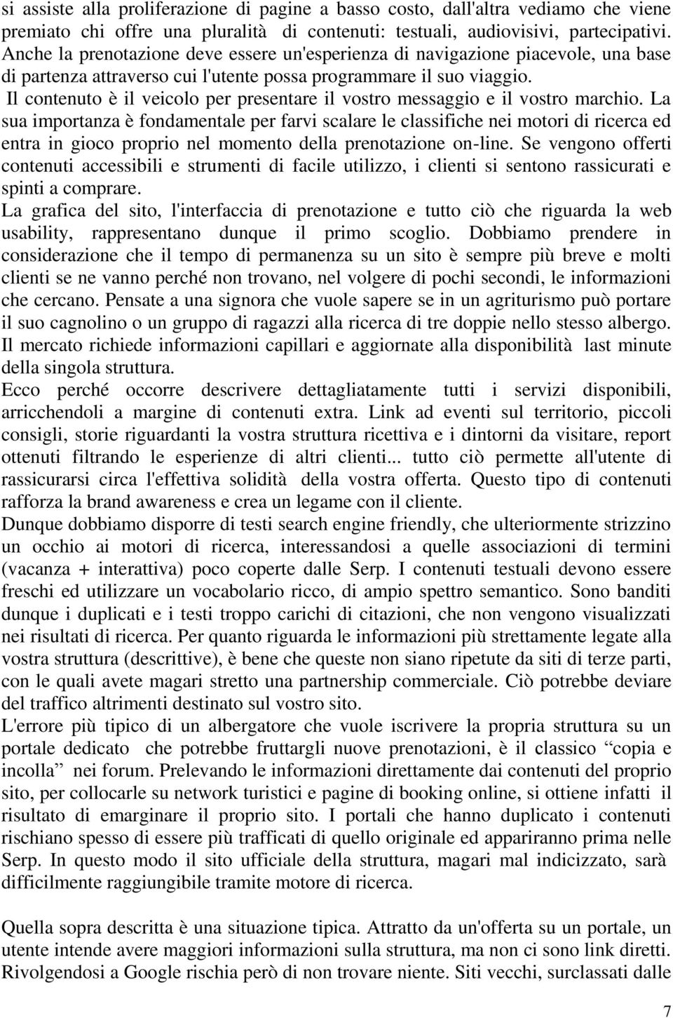 Il contenuto è il veicolo per presentare il vostro messaggio e il vostro marchio.