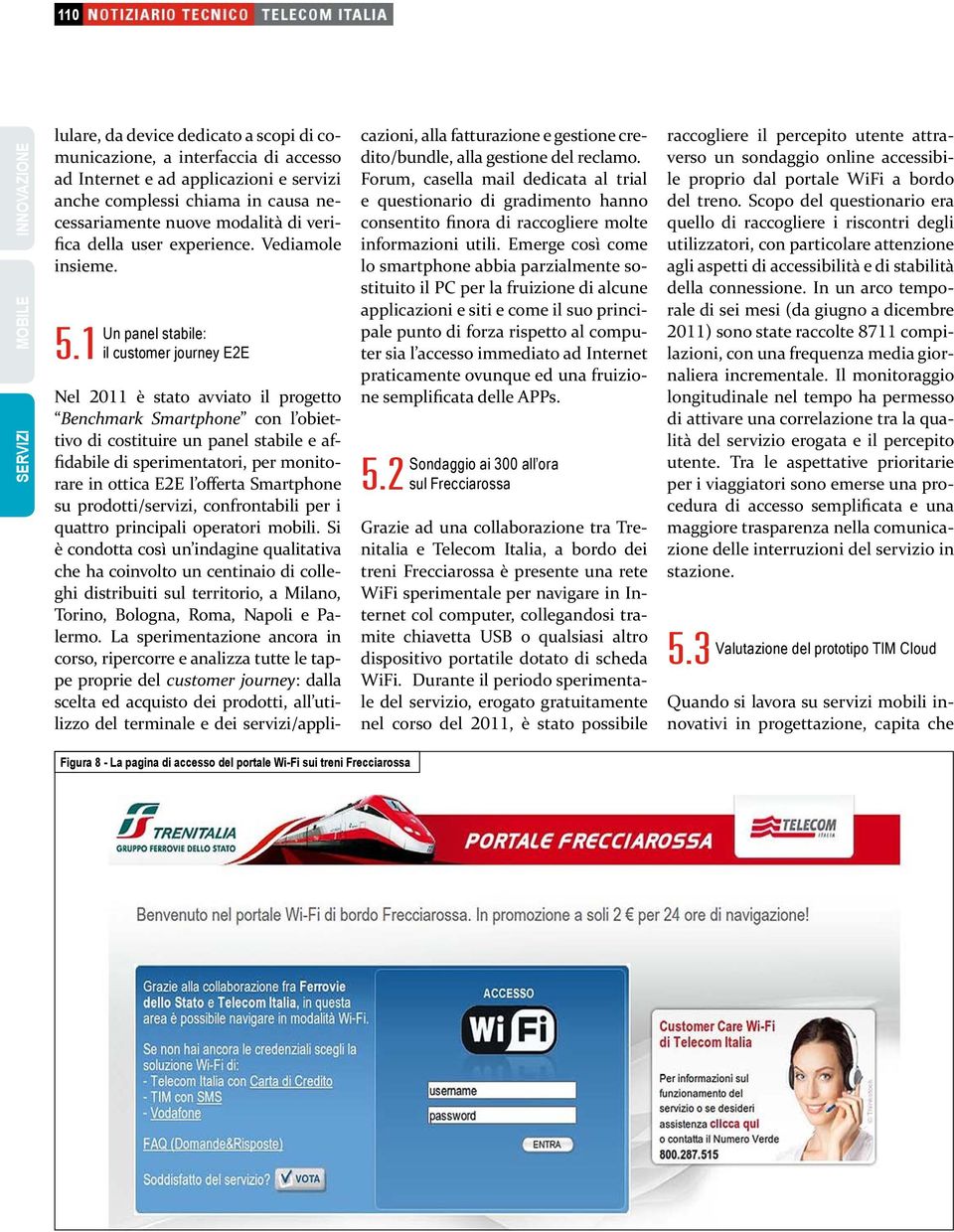 1 il customer journey E2E Nel 2011 è stato avviato il progetto Benchmark Smartphone con l obiettivo di costituire un panel stabile e affidabile di sperimentatori, per monitorare in ottica E2E l