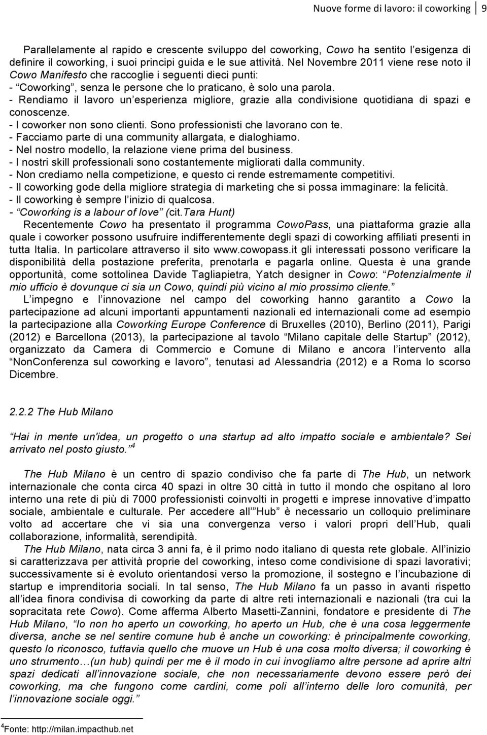 - Rendiamo il lavoro un esperienza migliore, grazie alla condivisione quotidiana di spazi e conoscenze. - I coworker non sono clienti. Sono professionisti che lavorano con te.