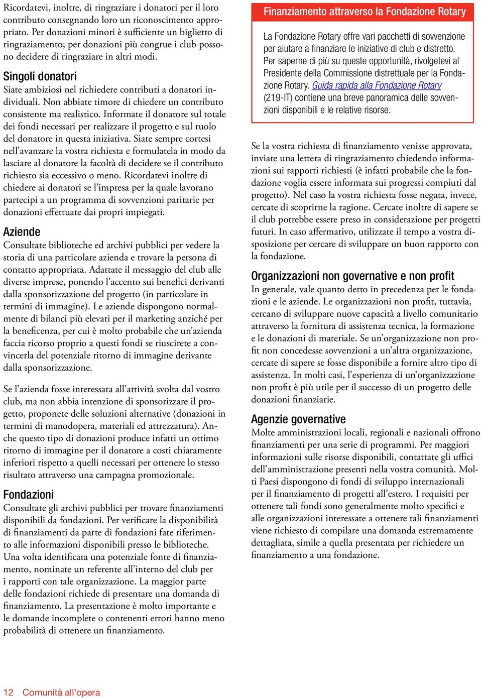 Singoli donatori Siate ambiziosi nel richiedere contributi a donatori individuali. Non abbiate timore di chiedere un contributo consistente ma realistico.