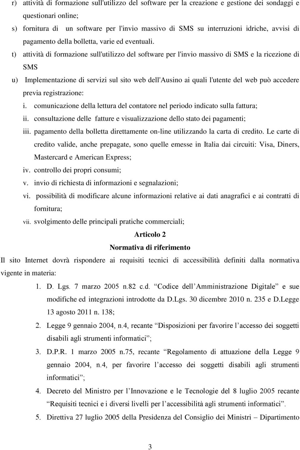 t) attività di formazione sull'utilizzo del software per l'invio massivo di SMS e la ricezione di SMS u) Implementazione di servizi sul sito web dell'ausino ai quali l'utente del web può accedere