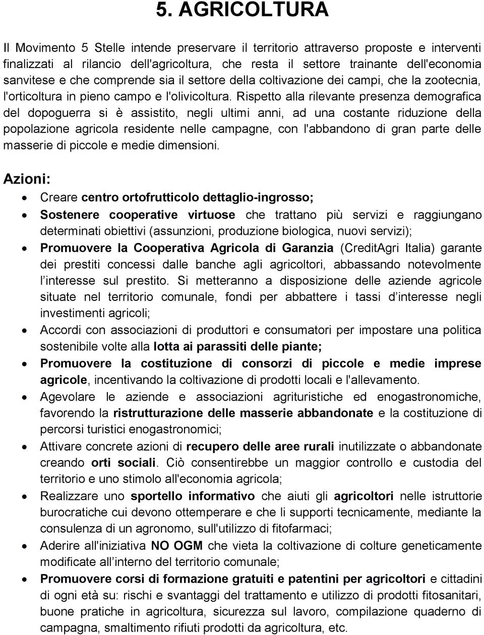 Rispetto alla rilevante presenza demografica del dopoguerra si è assistito, negli ultimi anni, ad una costante riduzione della popolazione agricola residente nelle campagne, con l'abbandono di gran