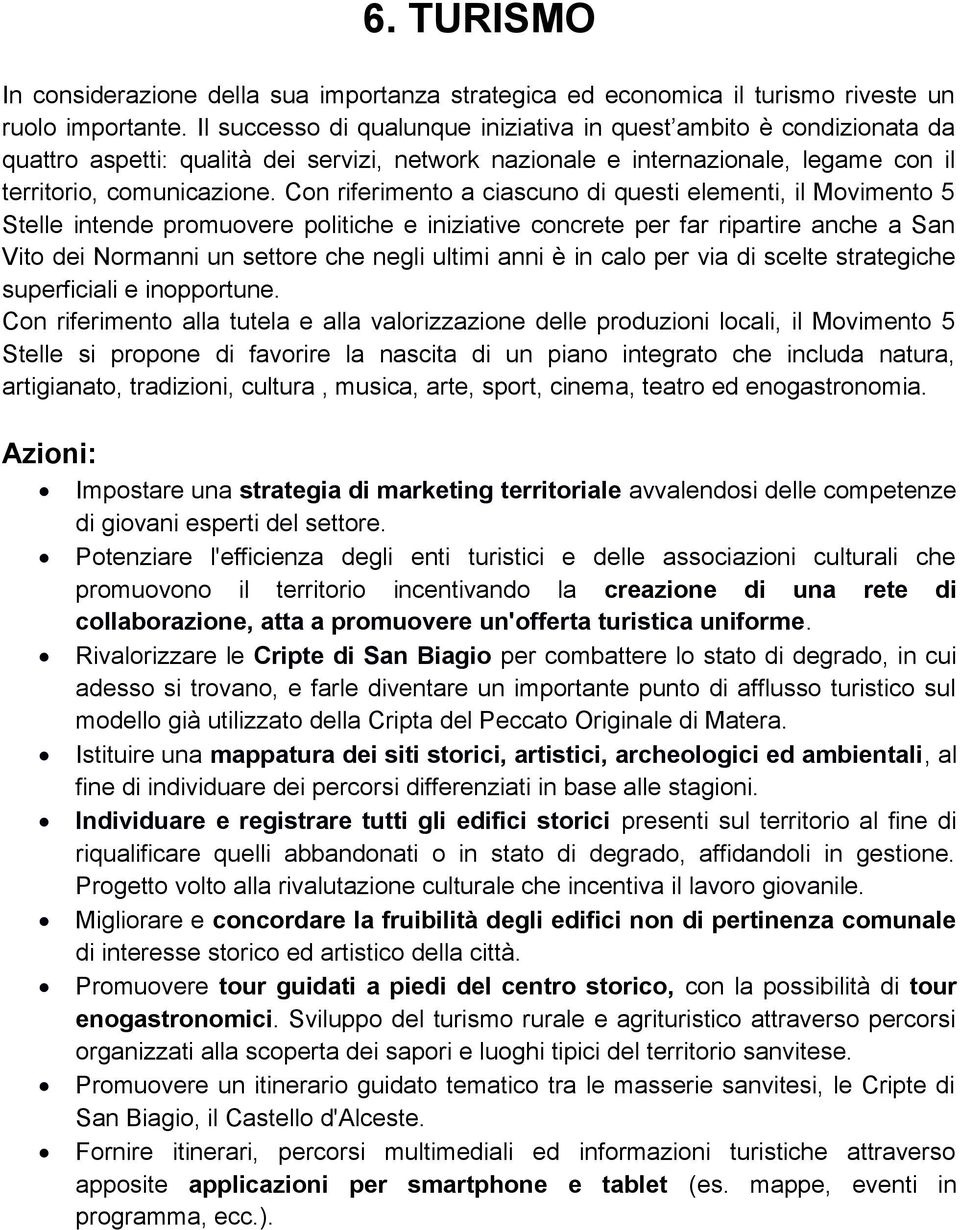 Con riferimento a ciascuno di questi elementi, il Movimento 5 Stelle intende promuovere politiche e iniziative concrete per far ripartire anche a San Vito dei Normanni un settore che negli ultimi