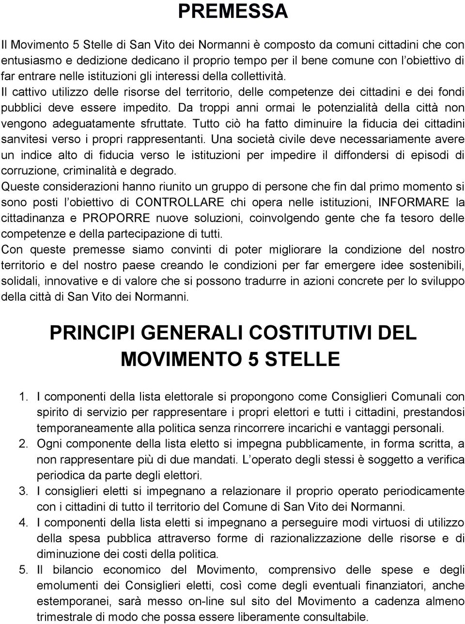 Da troppi anni ormai le potenzialità della città non vengono adeguatamente sfruttate. Tutto ciò ha fatto diminuire la fiducia dei cittadini sanvitesi verso i propri rappresentanti.