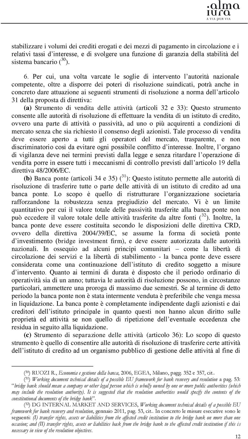 strumenti di risoluzione a norma dell articolo 31 della proposta di direttiva: (a) Strumento di vendita delle attività (articoli 32 e 33): Questo strumento consente alle autorità di risoluzione di