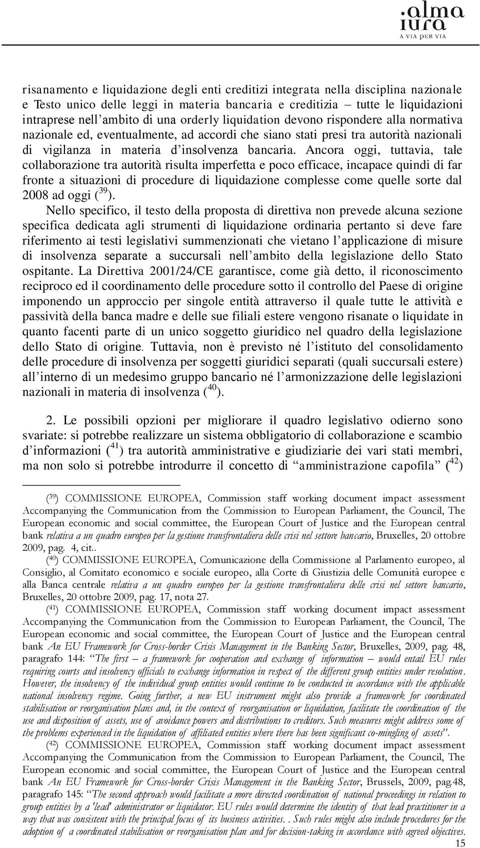 Ancora oggi, tuttavia, tale collaborazione tra autorità risulta imperfetta e poco efficace, incapace quindi di far fronte a situazioni di procedure di liquidazione complesse come quelle sorte dal