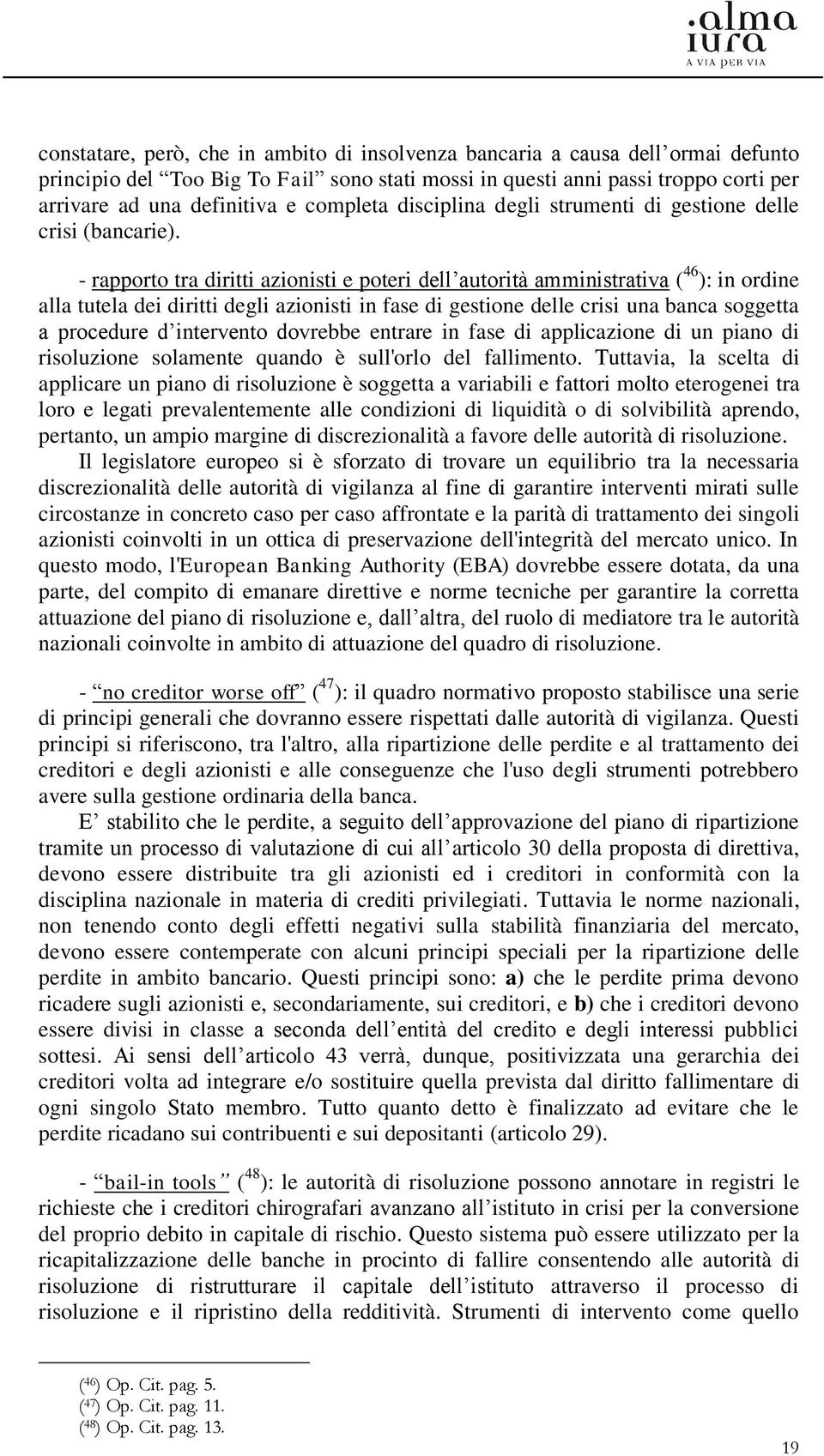 - rapporto tra diritti azionisti e poteri dell autorità amministrativa ( 46 ): in ordine alla tutela dei diritti degli azionisti in fase di gestione delle crisi una banca soggetta a procedure d