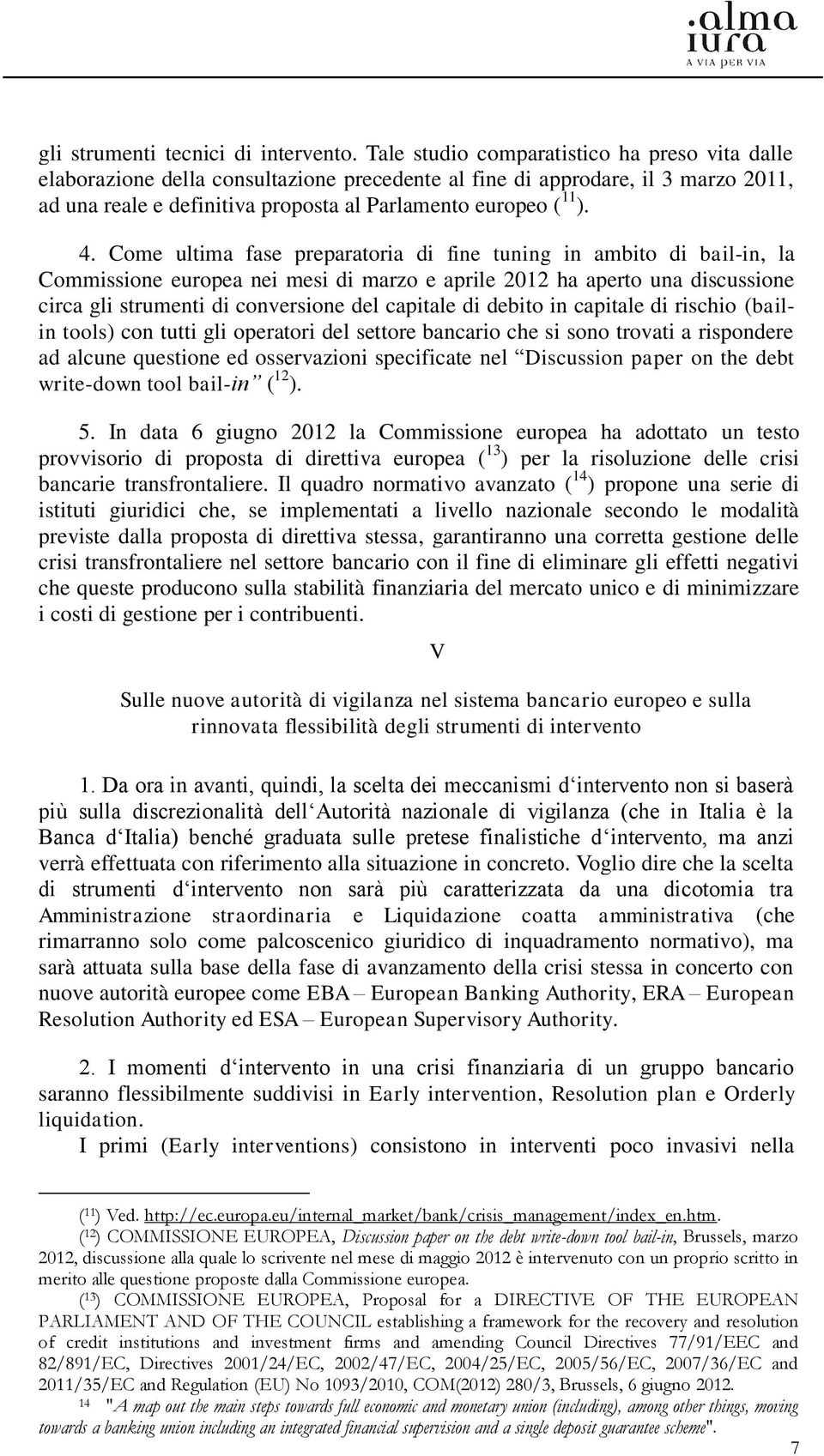 Come ultima fase preparatoria di fine tuning in ambito di bail-in, la Commissione europea nei mesi di marzo e aprile 2012 ha aperto una discussione circa gli strumenti di conversione del capitale di