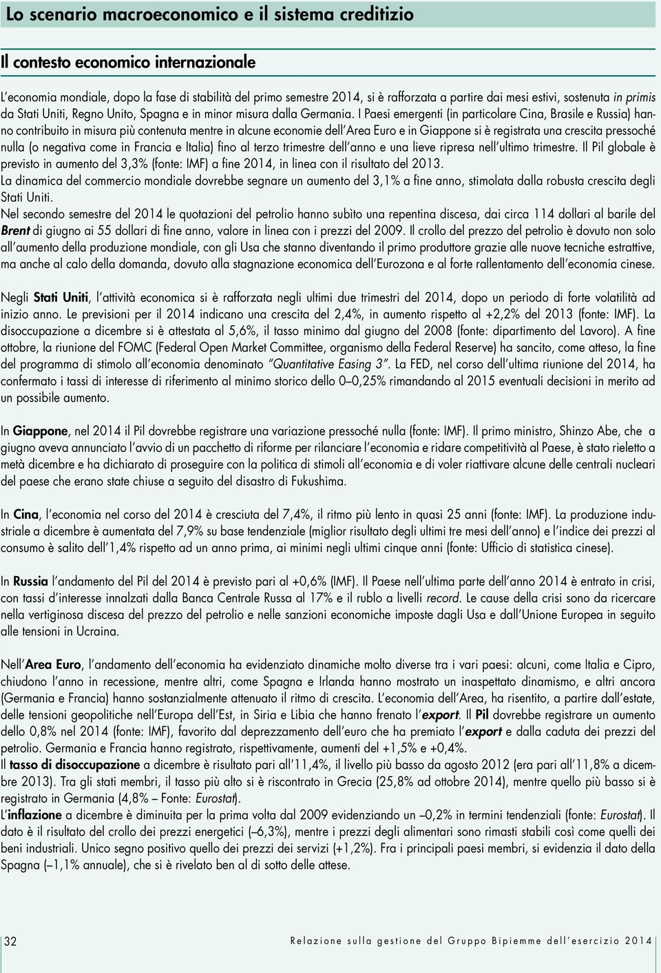 I Paesi emergenti (in particolare Cina, Brasile e Russia) hanno contribuito in misura più contenuta mentre in alcune economie dell Area Euro e in Giappone si è registrata una crescita pressoché nulla