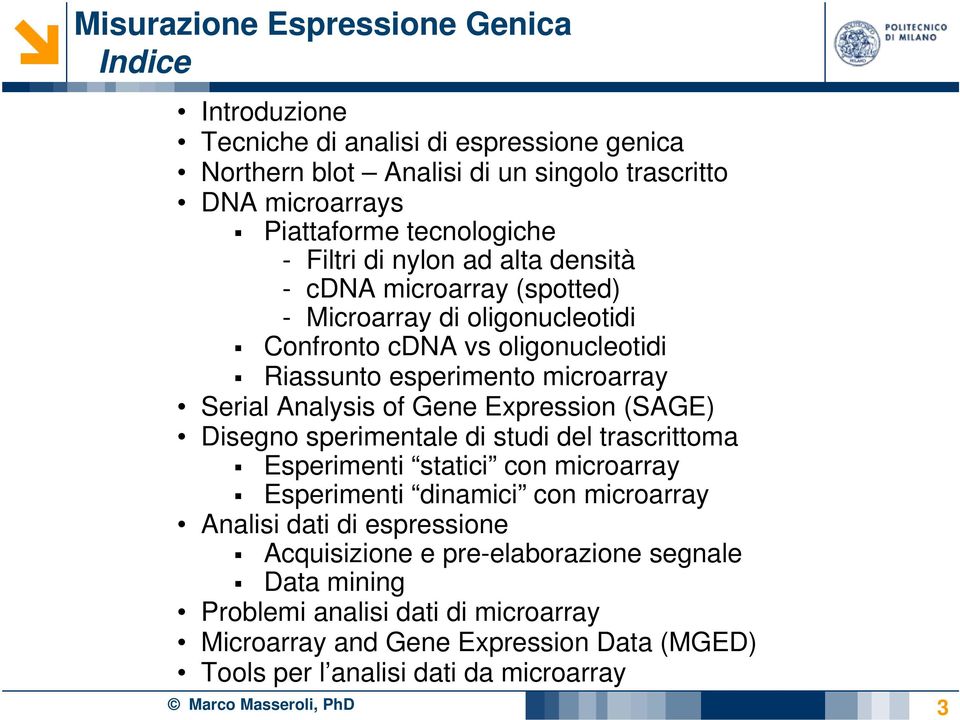 Expression (SAGE) Disegno sperimentale di studi del trascrittoma Esperimenti statici con microarray Esperimenti dinamici con microarray Analisi dati di espressione