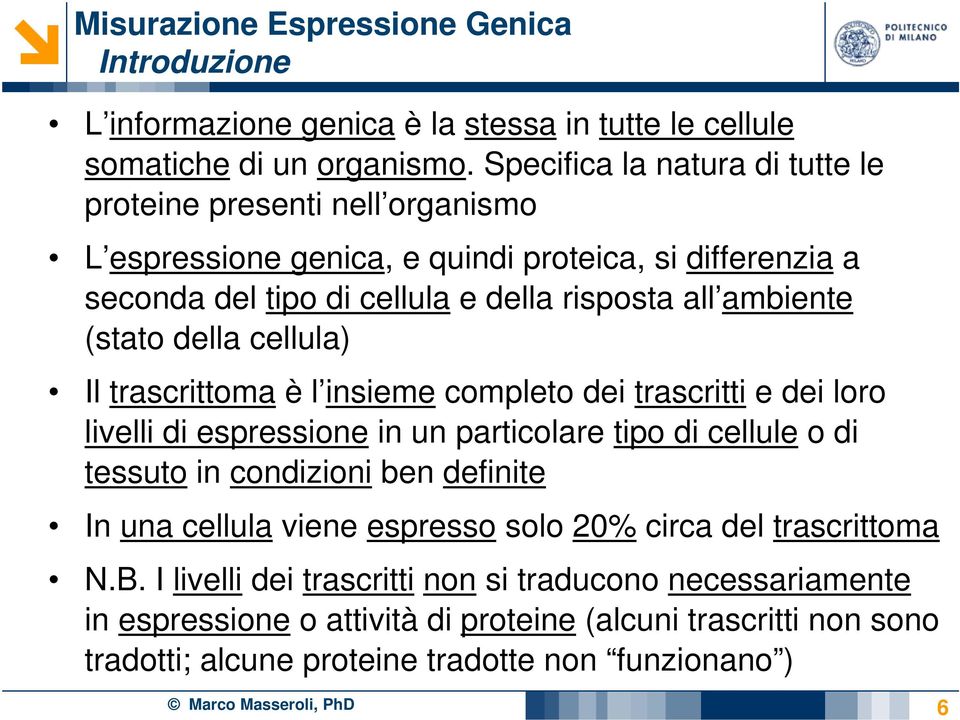 ambiente (stato della cellula) Il trascrittoma è l insieme completo dei trascritti e dei loro livelli di espressione in un particolare tipo di cellule o di tessuto in