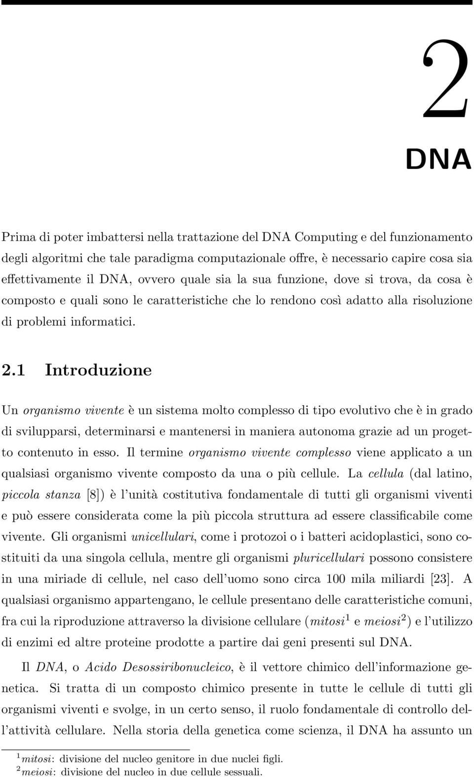 1 Introduzione Un organismo vivente è un sistema molto complesso di tipo evolutivo che è in grado di svilupparsi, determinarsi e mantenersi in maniera autonoma grazie ad un progetto contenuto in esso.