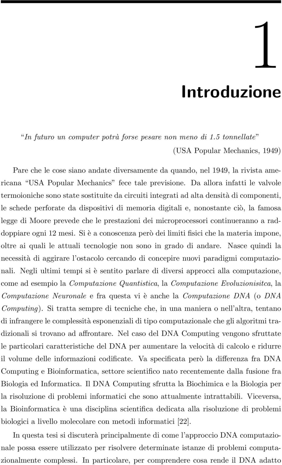 Da allora infatti le valvole termoioniche sono state sostituite da circuiti integrati ad alta densità di componenti, le schede perforate da dispositivi di memoria digitali e, nonostante ciò, la