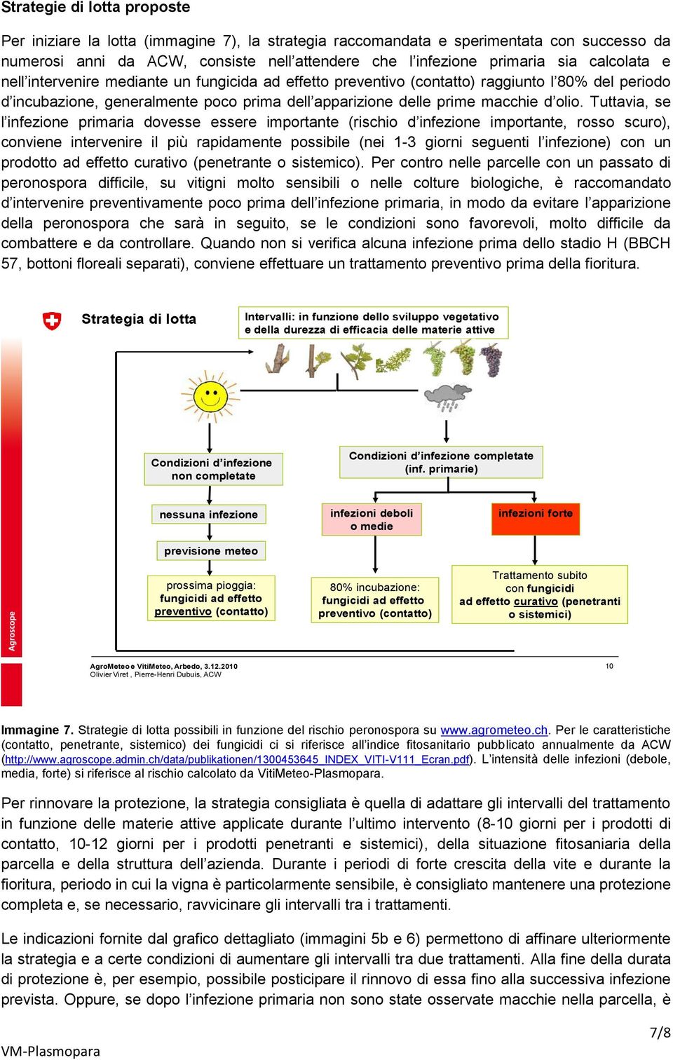 Tuttavia, se l infezione primaria dovesse essere importante (rischio d infezione importante, rosso scuro), conviene intervenire il più rapidamente possibile (nei 1-3 giorni seguenti l infezione) con