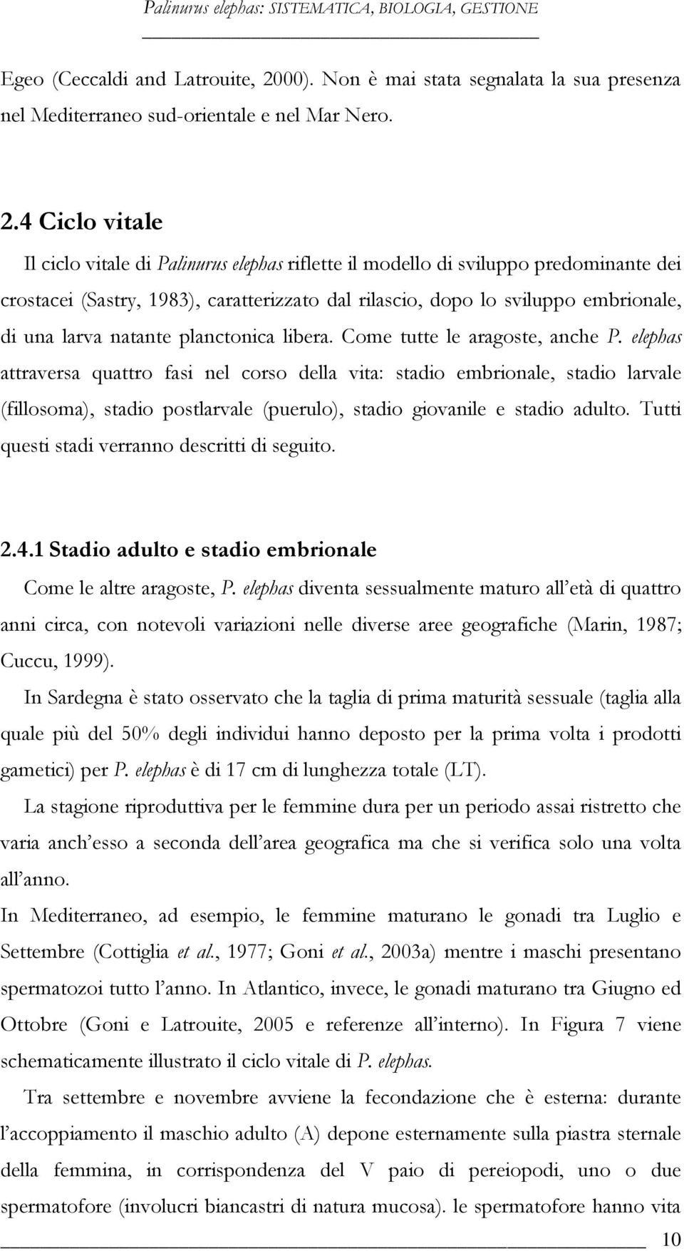 4 Ciclo vitale Il ciclo vitale di Palinurus elephas riflette il modello di sviluppo predominante dei crostacei (Sastry, 1983), caratterizzato dal rilascio, dopo lo sviluppo embrionale, di una larva