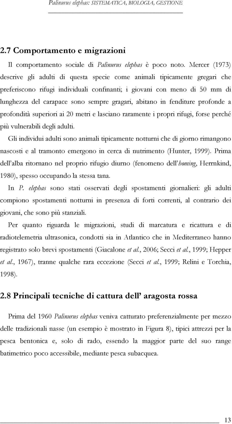 gragari, abitano in fenditure profonde a profondità superiori ai 20 metri e lasciano raramente i propri rifugi, forse perché più vulnerabili degli adulti.