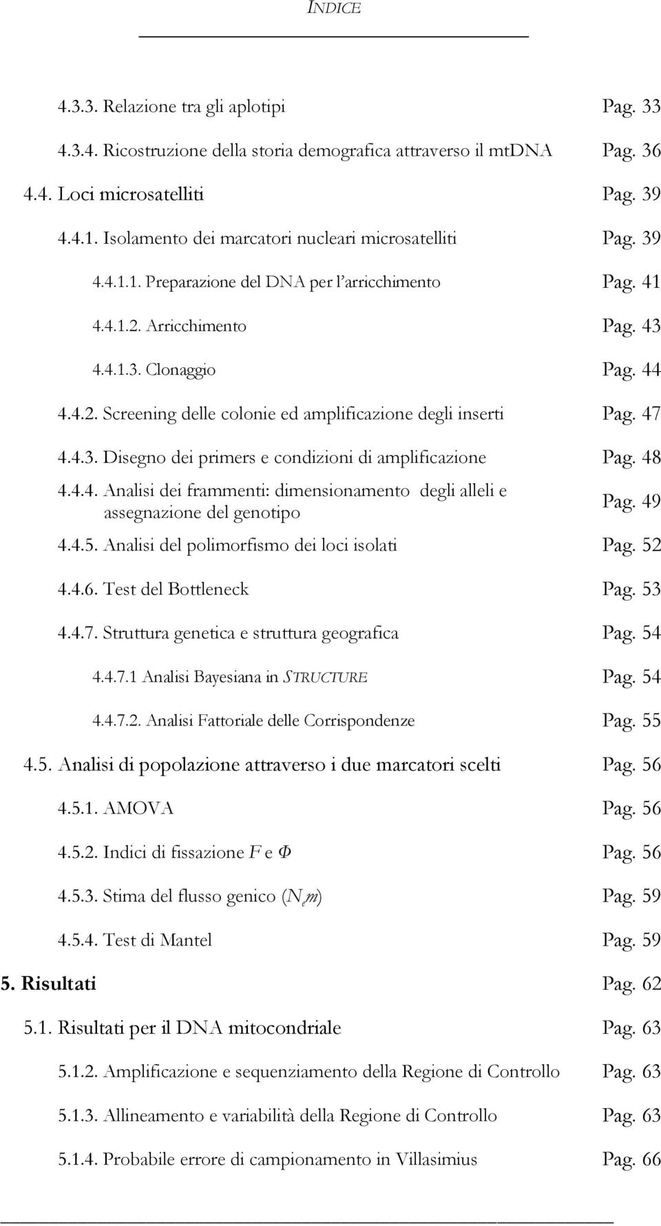 47 4.4.3. Disegno dei primers e condizioni di amplificazione Pag. 48 4.4.4. Analisi dei frammenti: dimensionamento degli alleli e assegnazione del genotipo Pag. 49 4.4.5.