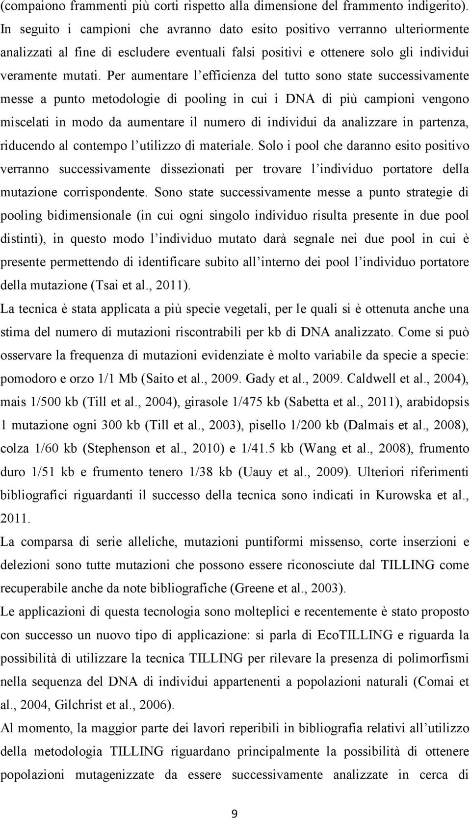 Per aumentare l efficienza del tutto sono state successivamente messe a punto metodologie di pooling in cui i DNA di più campioni vengono miscelati in modo da aumentare il numero di individui da