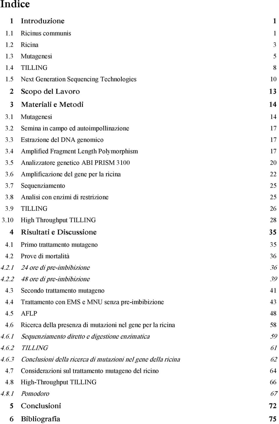 6 Amplificazione del gene per la ricina 22 3.7 Sequenziamento 25 3.8 Analisi con enzimi di restrizione 25 3.9 TILLING 26 3.10 High Throughput TILLING 28 4 Risultati e Discussione 35 4.