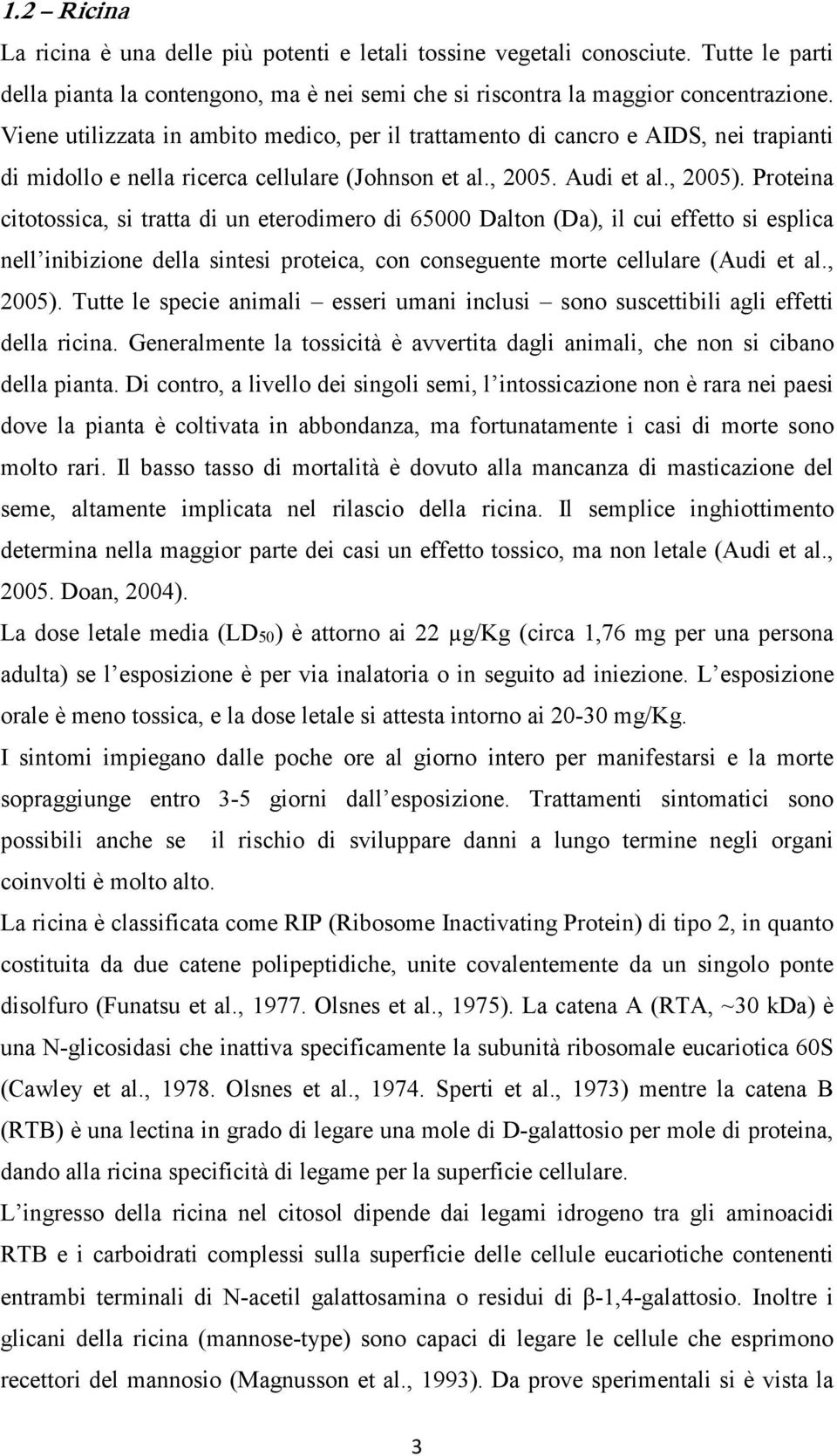 Proteina citotossica, si tratta di un eterodimero di 65000 Dalton (Da), il cui effetto si esplica nell inibizione della sintesi proteica, con conseguente morte cellulare (Audi et al., 2005).