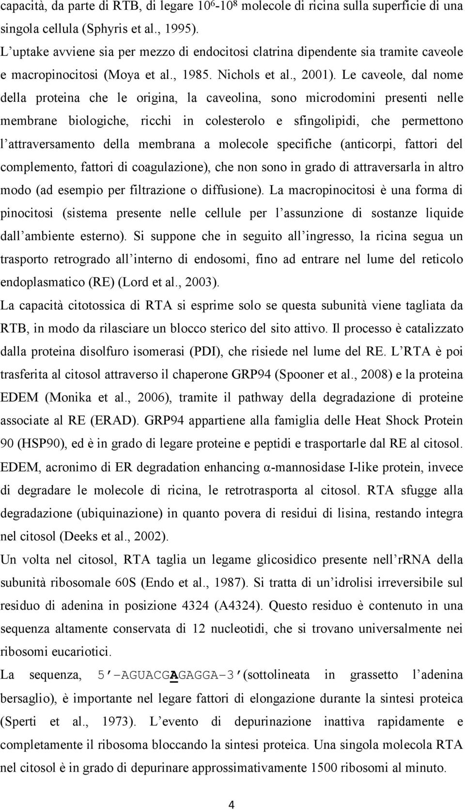 Le caveole, dal nome della proteina che le origina, la caveolina, sono microdomini presenti nelle membrane biologiche, ricchi in colesterolo e sfingolipidi, che permettono l attraversamento della