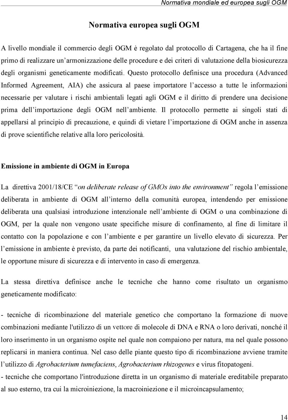 Questo protocollo definisce una procedura (Advanced Informed Agreement, AIA) che assicura al paese importatore l accesso a tutte le informazioni necessarie per valutare i rischi ambientali legati