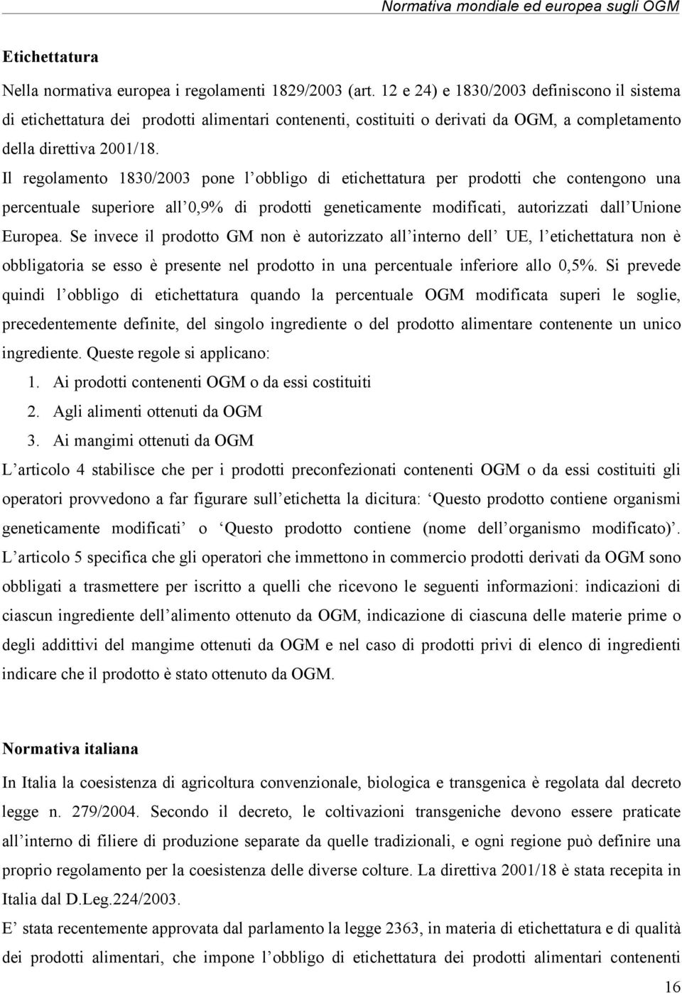 Il regolamento 1830/2003 pone l obbligo di etichettatura per prodotti che contengono una percentuale superiore all 0,9% di prodotti geneticamente modificati, autorizzati dall Unione Europea.