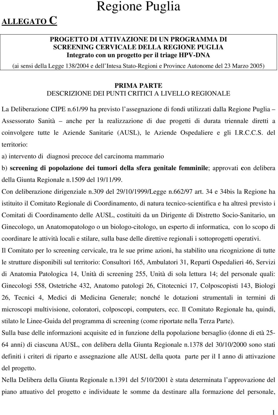 61/99 ha previsto l assegnazione di fondi utilizzati dalla Regione Puglia Assessorato Sanità anche per la realizzazione di due progetti di durata triennale diretti a coinvolgere tutte le Aziende