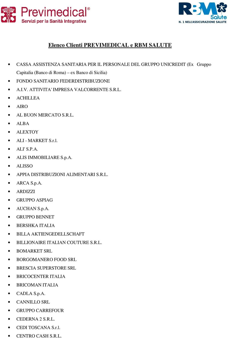 R.L. ARCA S.p.A. ARDIZZI GRUPPO ASPIAG AUCHAN S.p.A. GRUPPO BENNET BERSHKA ITALIA BILLA AKTIENGEDELLSCHAFT BILLIONAIRE ITALIAN COUTURE S.R.L. BOMARKET SRL BORGOMANERO FOOD SRL BRESCIA SUPERSTORE SRL BRICOCENTER ITALIA BRICOMAN ITALIA CADLA S.