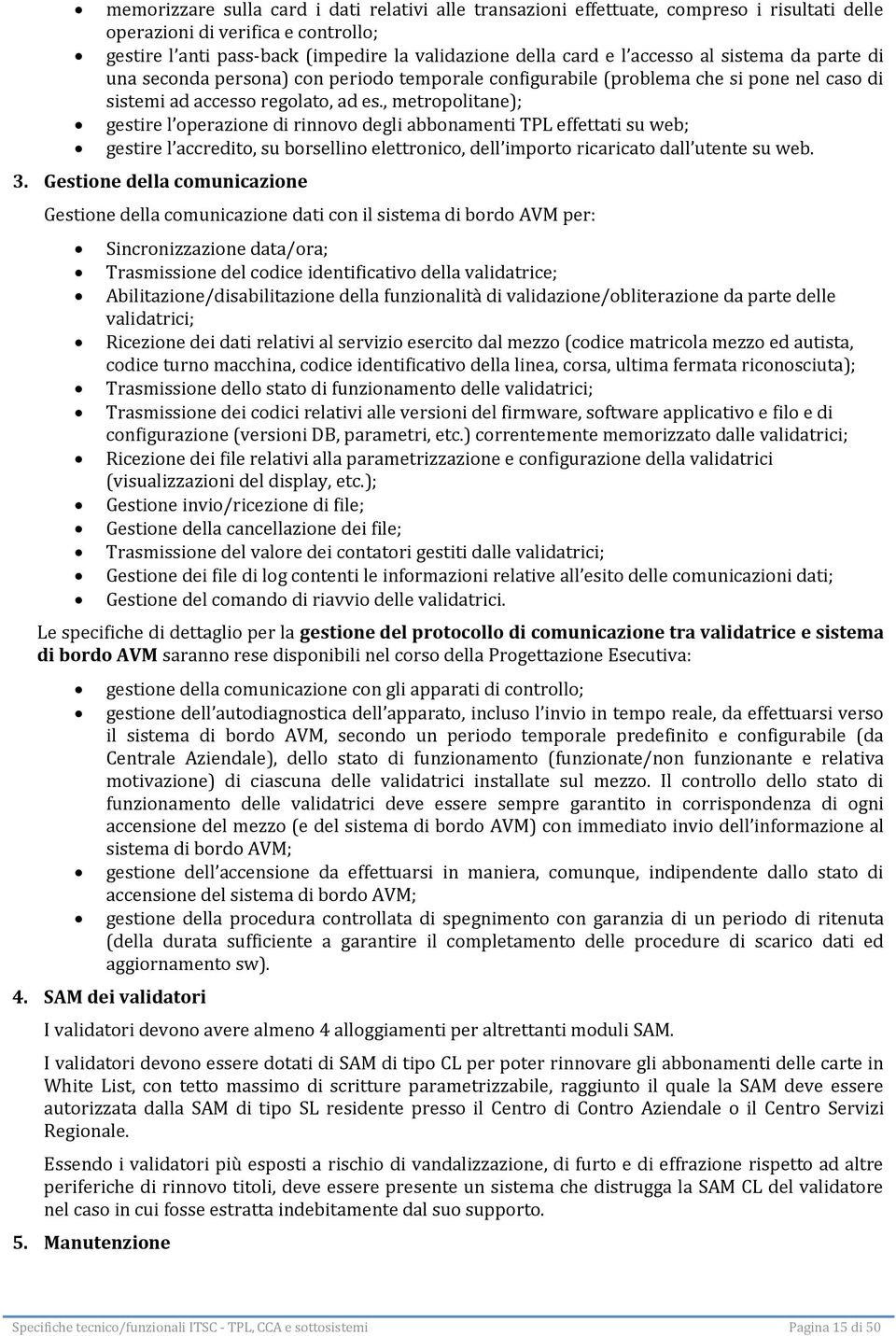 , metropolitane); gestire l operazione di rinnovo degli abbonamenti TPL effettati su web; gestire l accredito, su borsellino elettronico, dell importo ricaricato dall utente su web. 3.