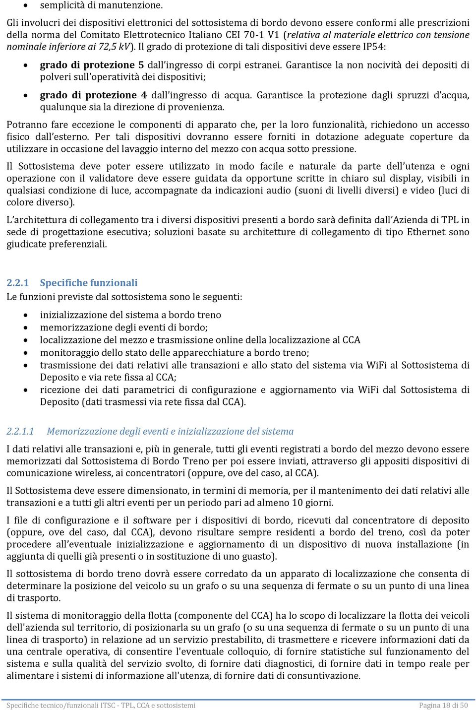 elettrico con tensione nominale inferiore ai 72,5 kv). Il grado di protezione di tali dispositivi deve essere IP54: grado di protezione 5 dall ingresso di corpi estranei.