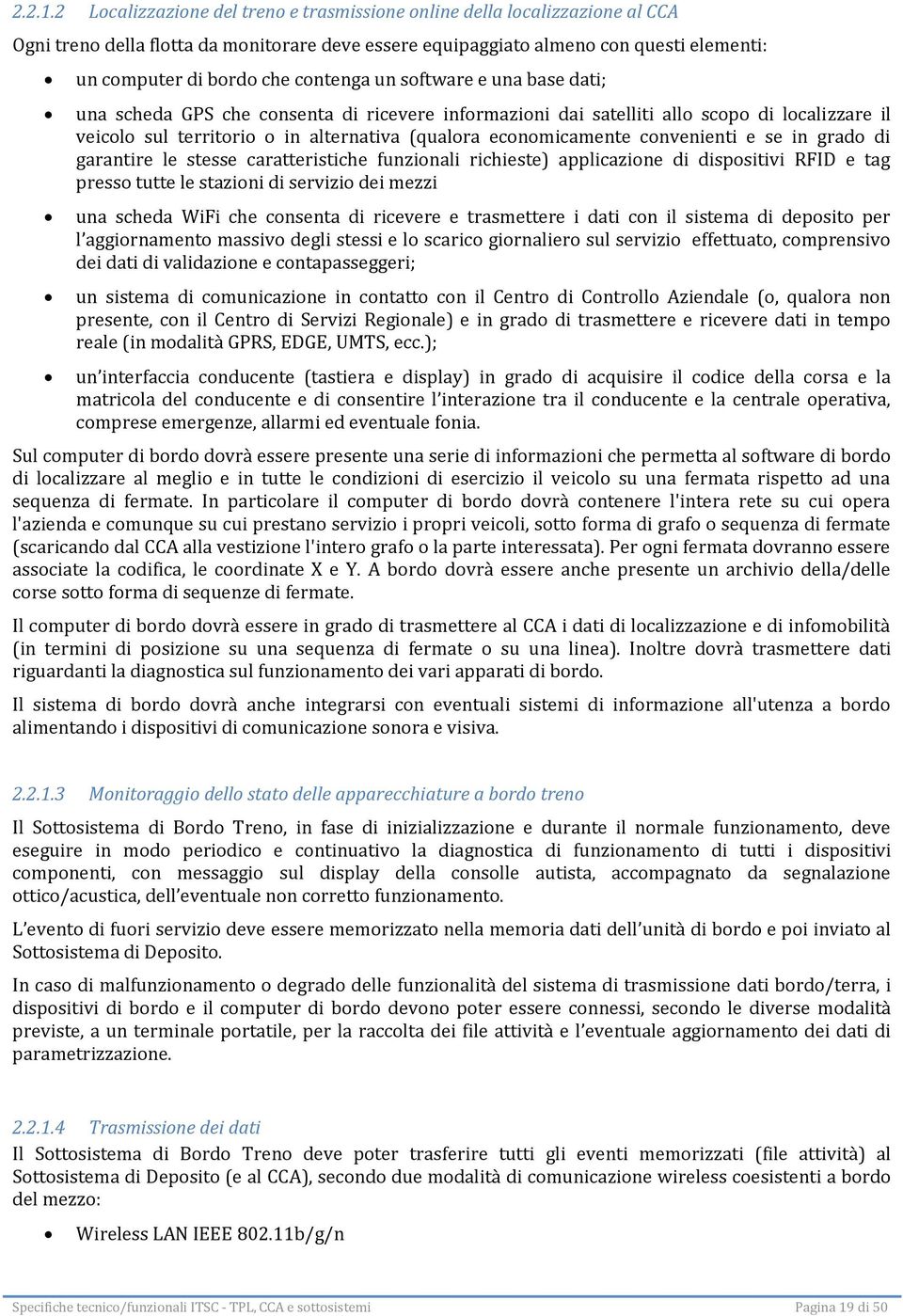 contenga un software e una base dati; una scheda GPS che consenta di ricevere informazioni dai satelliti allo scopo di localizzare il veicolo sul territorio o in alternativa (qualora economicamente