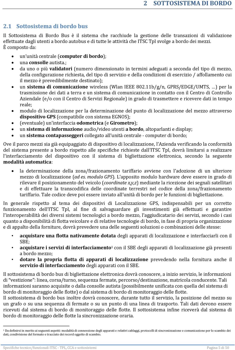 ITSC Tpl svolge a bordo dei mezzi. È composto da: un unità centrale (computer di bordo); una consolle autista.