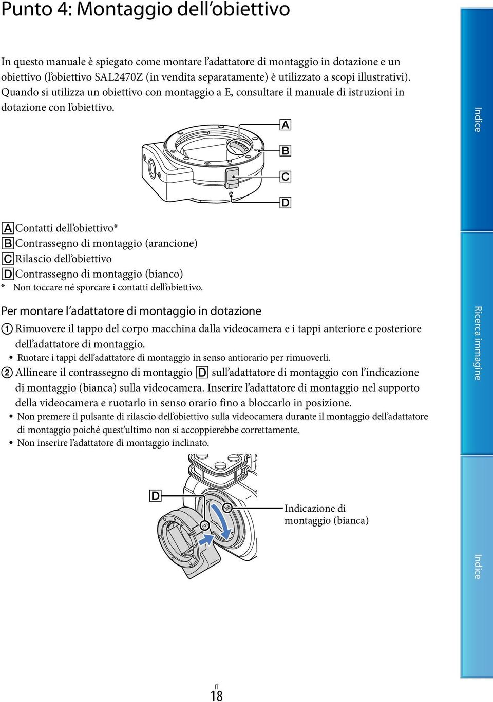 Contatti dell obiettivo* Contrassegno di montaggio (arancione) Rilascio dell obiettivo Contrassegno di montaggio (bianco) * Non toccare né sporcare i contatti dell obiettivo.