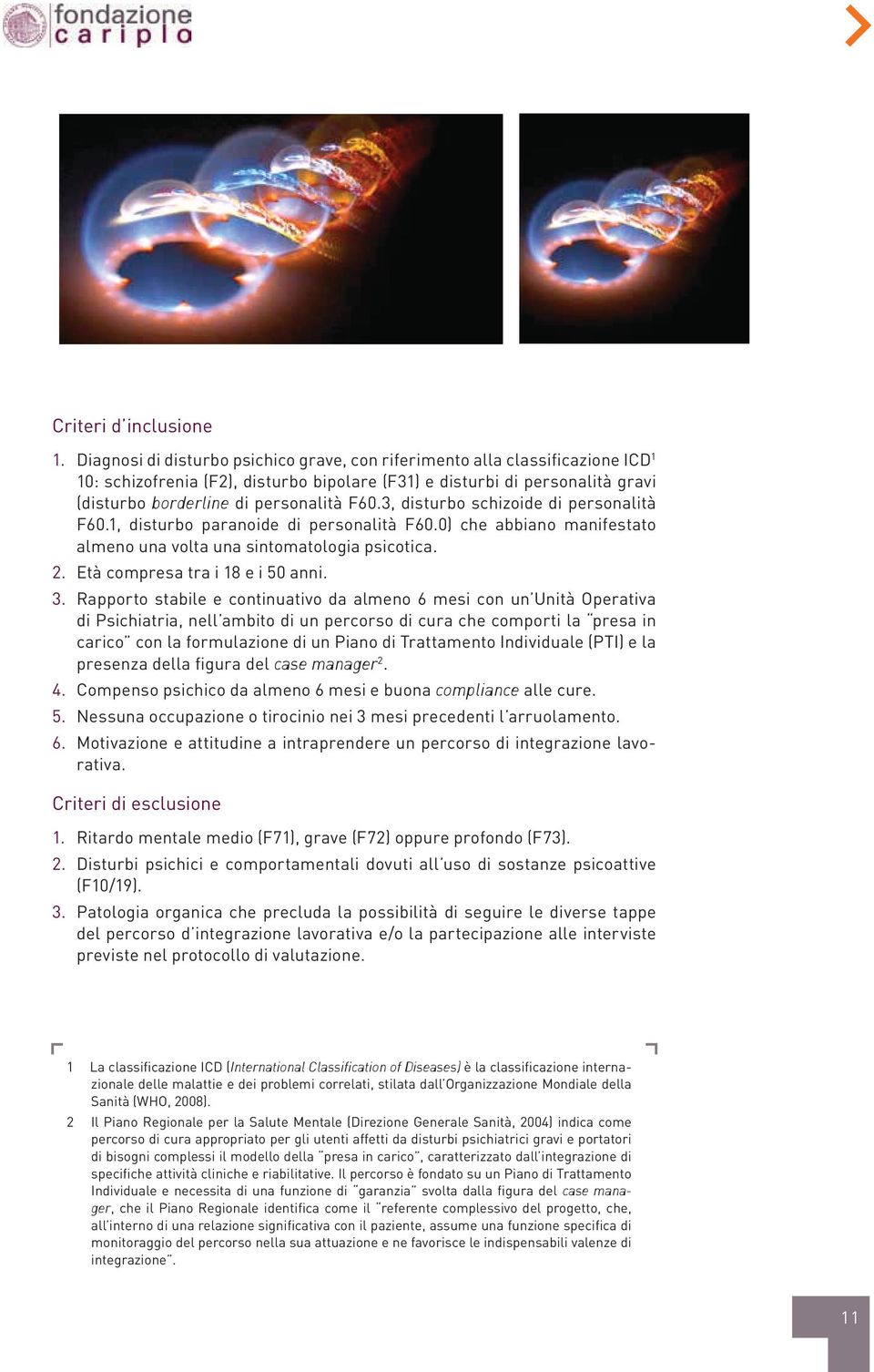 3, disturbo schizoide di personalità F60.1, disturbo paranoide di personalità F60.0) che abbiano manifestato almeno una volta una sintomatologia psicotica. 2. Età compresa tra i 18 e i 50 anni. 3.