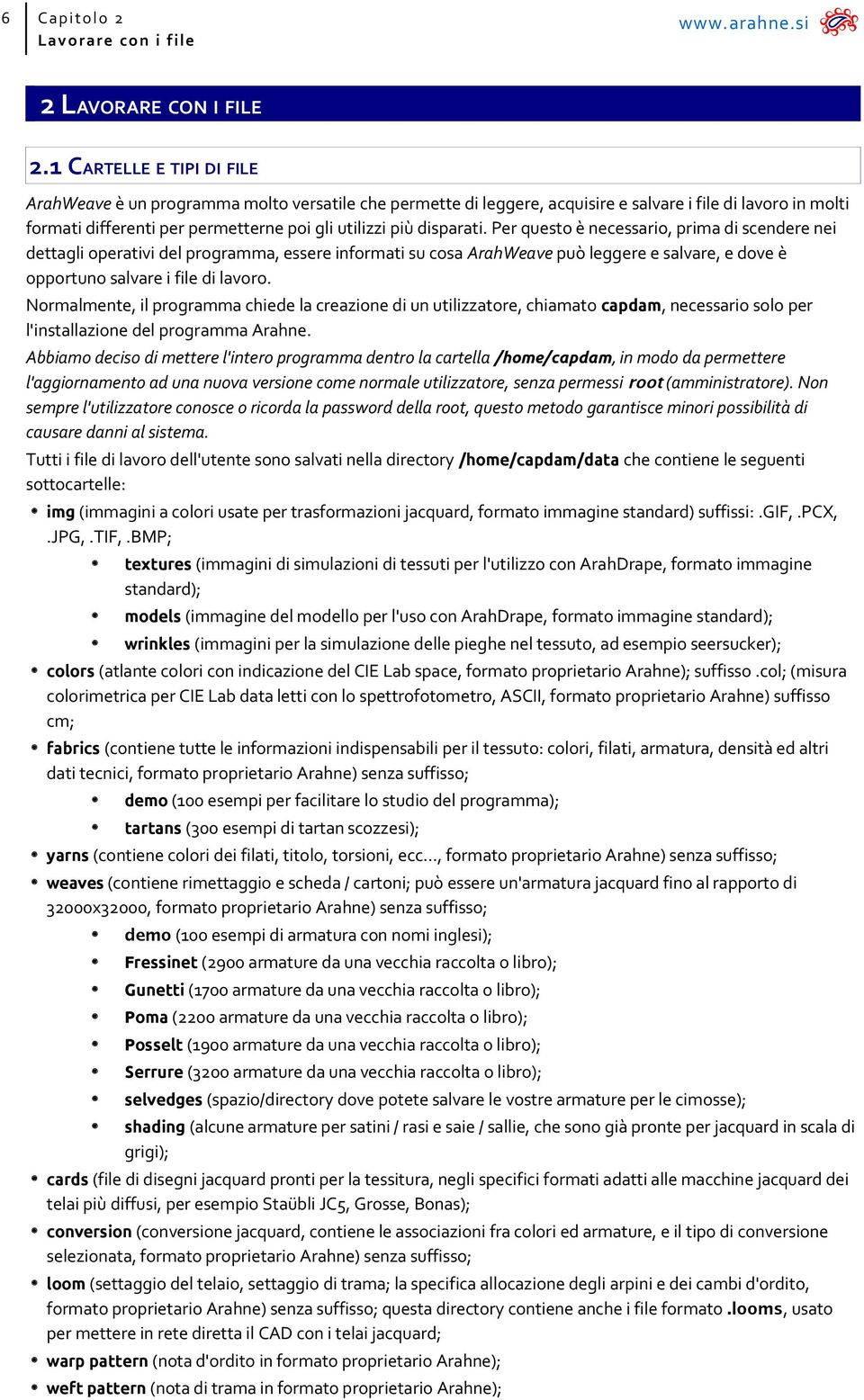 Per questo è necessario, prima di scendere nei dettagli operativi del programma, essere informati su cosa può leggere e salvare, e dove è opportuno salvare i file di lavoro.