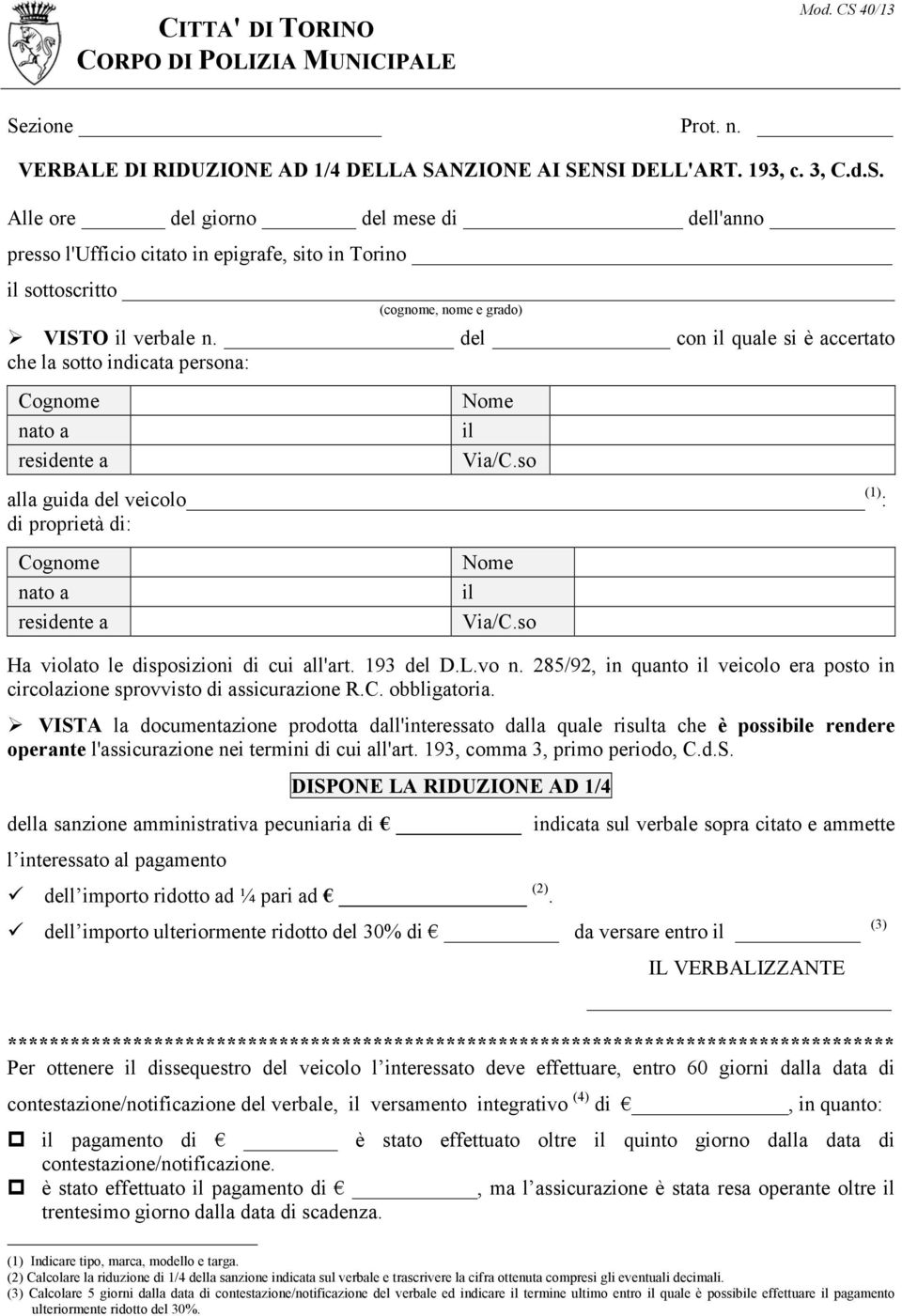 del con il quale si è accertato che la sotto indicata persona: Cognome nato a residente a Nome il Via/C.so alla guida del veicolo (1) : di proprietà di: Cognome nato a residente a Nome il Via/C.