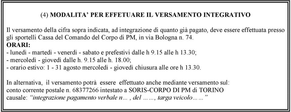 30; - mercoledì - giovedì dalle h. 9.15 alle h. 18.00; - orario estivo: 1-31 agosto mercoledì - giovedì chiusura alle ore h 13.30. In alternativa, il versamento potrà essere effettuato anche mediante versamento sul: conto corrente postale n.