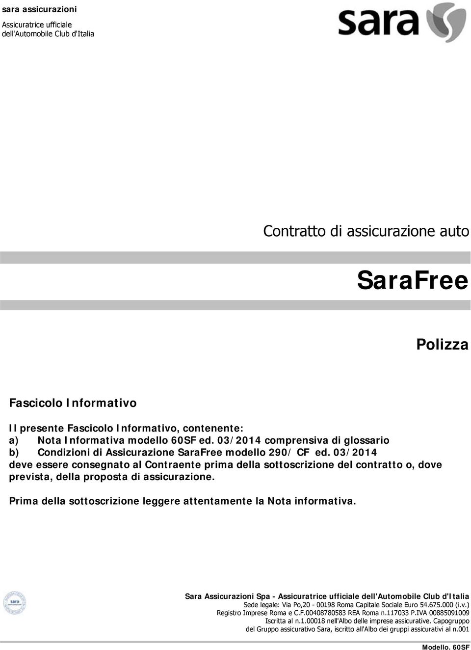 1 F +39 06 8475223 15 Iscritta al n.1.00018 nell'albo Assicuratrice ufficiale dell'automobile Club d'italia Sede legale: Via Po,20-00198 Roma Capitale Sociale Euro 54.675.000 (i.v.