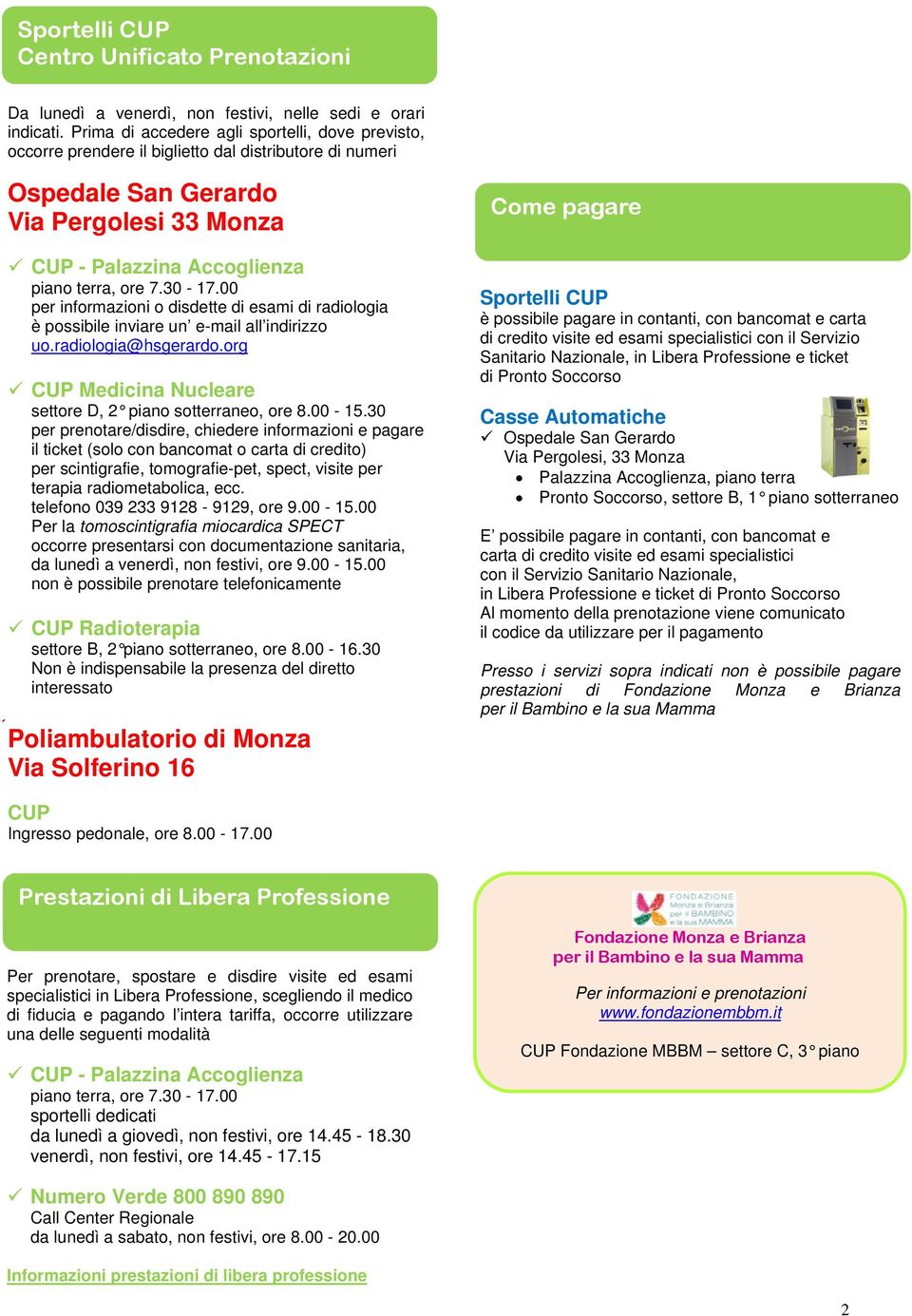 30-17.00 per informazioni o disdette di esami di radiologia è possibile inviare un e-mail all indirizzo uo.radiologia@hsgerardo.org CUP Medicina Nucleare settore D, 2 piano sotterraneo, ore 8.00-15.