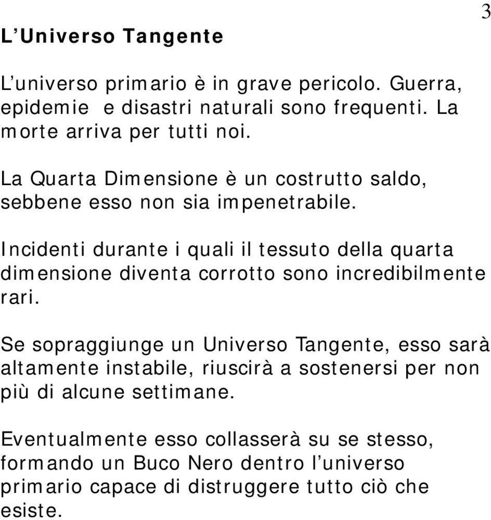 Incidenti durante i quali il tessuto della quarta dimensione diventa corrotto sono incredibilmente rari.