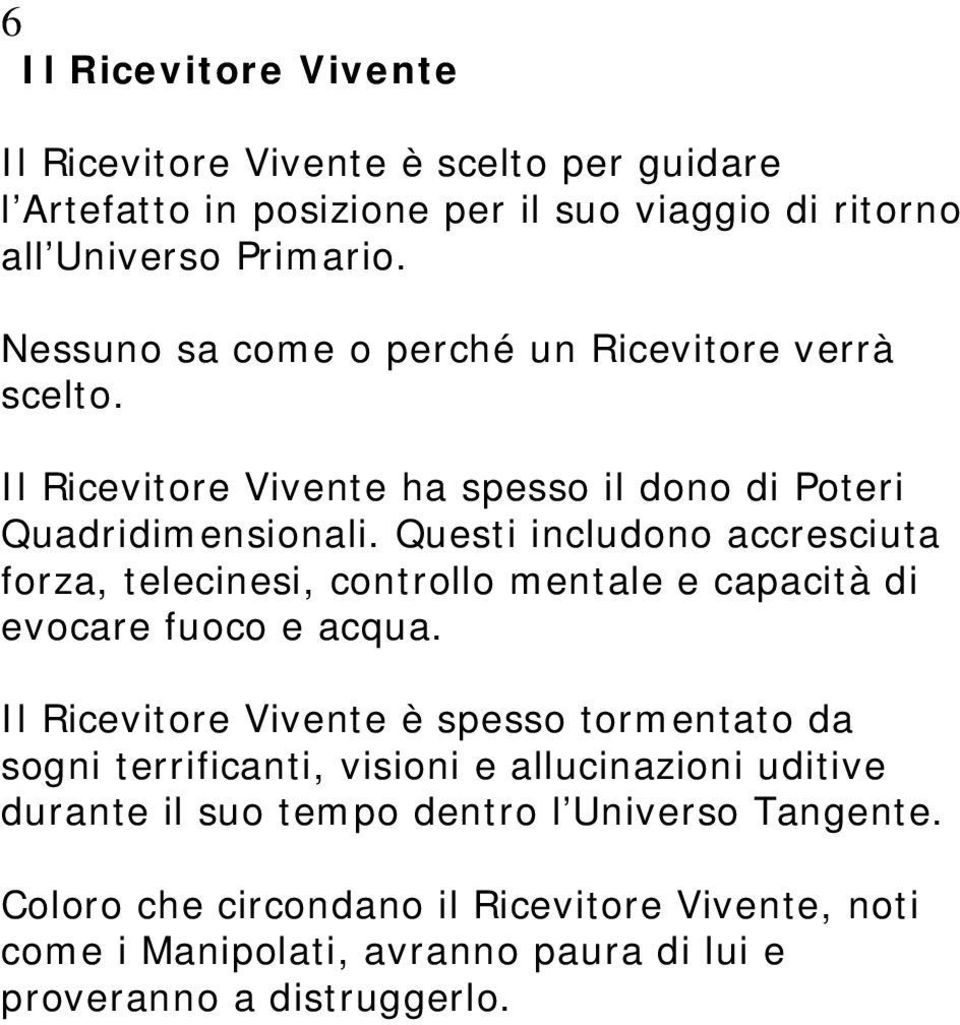 Questi includono accresciuta forza, telecinesi, controllo mentale e capacità di evocare fuoco e acqua.